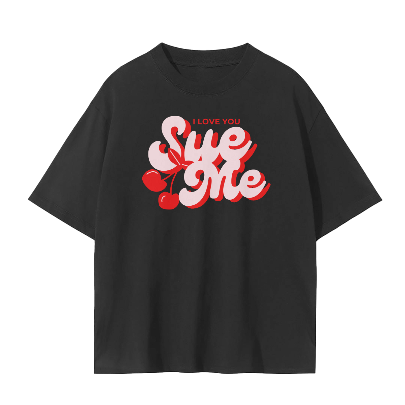 I Love You, Sue Me T-shirt