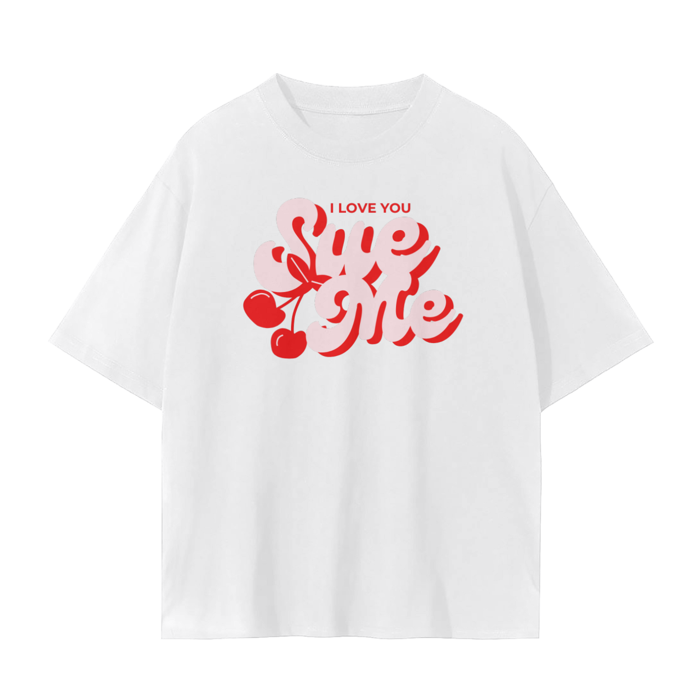 I Love You, Sue Me T-shirt